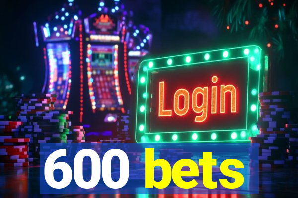 600 bets